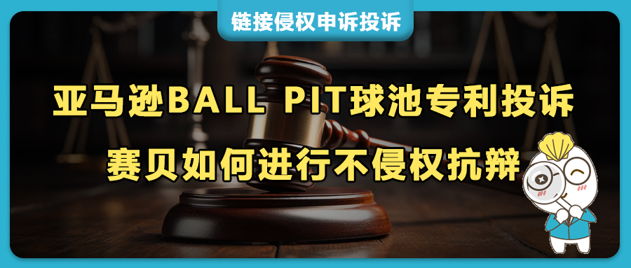 亚马逊BALL PIT球池外观专利侵权指控？不侵权意见书助力4条链接申诉成功！